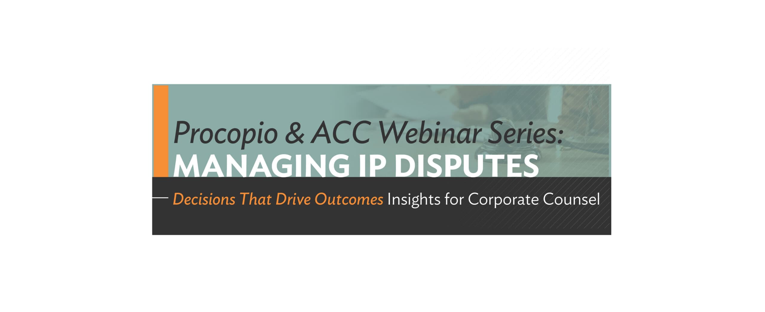 Part 1: Managing IP Litigation: From First Threat to Final Resolution | Managing IP Disputes – A Five-Part Series Presented by Procopio & ACC